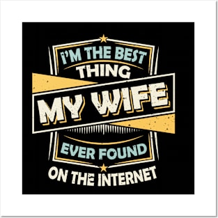 I'm The Best Thing My Wife Ever Found On The Internet Posters and Art